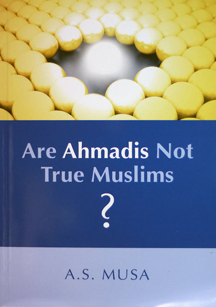 Are Ahmadis Not True Muslims?